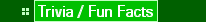   * Trivia / Fun Facts