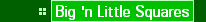     * Big 'n Little Squares