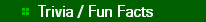   * Trivia / Fun Facts